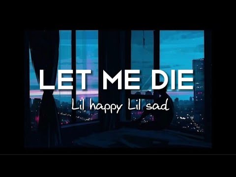 Lil Happy Lil Sad - Let Me Die  (Lyrics)