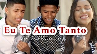 Video thumbnail of "Eu Te Amo Tanto - Amanda Wanessa feat. Lucas Roque e Gabriel (Voz e Piano) #44"