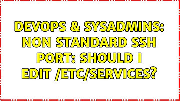 DevOps & SysAdmins: Non standard ssh port: should I edit /etc/services? (2 Solutions!!)