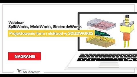 Webinar SplitWorks, MoldWorks, ElectrodeWorks - projektowanie form i elektrod w SOLIDWORKS