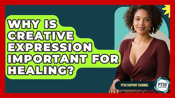 Why Is Creative Expression Important For Healing? - PTSD Support Channel