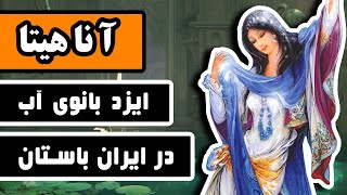 الهه آناهیتا : ایزد بانوی آب در ایران باستان