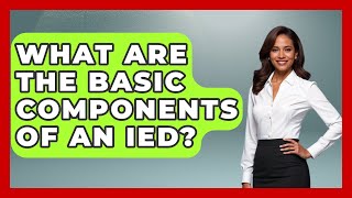 What Are The Basic Components Of An IED? - High Stakes Jobs