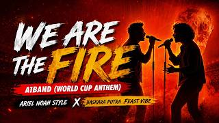 WE ARE THE FIRE - A1BAND (World Cup Anthem) | Ariel NOAH Style x Baskara Putra .Feast Vibe