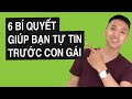 Hết Nhát Gái: 6 Bí Quyết Giúp Bạn Tự Tin Trước Con Gái