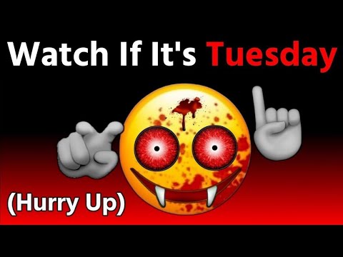 Watch This Video If It's Tuesday... (Hurry Up!)