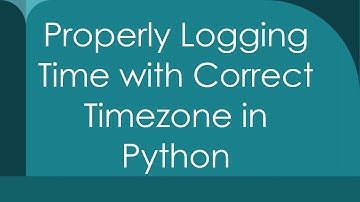 Properly Logging Time with Correct Timezone in Python