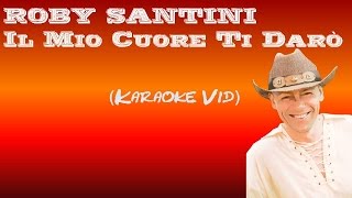 Video thumbnail of "ROBY SANTINI - Il Muo Cuore Ti Darò (Karaoke Vid)"