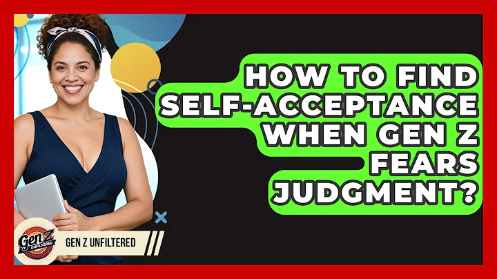 How To Find Self-acceptance When Gen Z Fears Judgment? - Gen Z Unfiltered