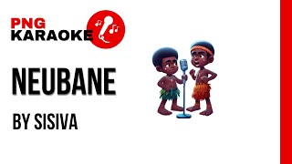 Sisiva - Neubane  (Karaoke🇵🇬 )