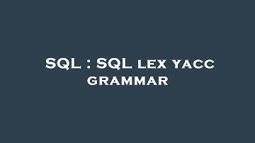 SQL : SQL lex yacc grammar