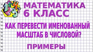 КАК ПЕРЕВЕСТИ ИМЕНОВАННЫЙ МАСШТАБ В ЧИСЛОВОЙ?  Примеры | МАТЕМАТИКА 6 класс