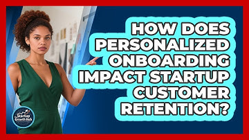 How Does Personalized Onboarding Impact Startup Customer Retention? - The Startup Growth Hub