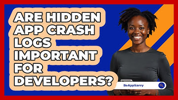Are Hidden App Crash Logs Important For Developers? - Be App Savvy