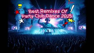  Mix 2025 Party Club Dance 2025 Best Remixes Of Popular Songs 2025 Megamix