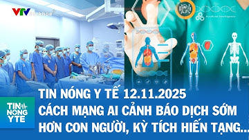 Tin Nóng Y Tế 11/11:Cách mạng AI cảnh báo dịch sớm hơn con người Kỳ tích hiến tạng cứu 12 mạng sống