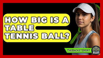 How Big Is A Table Tennis Ball? - The Racket Xpert
