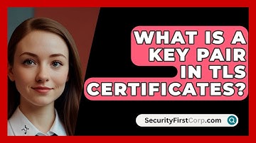 What Is A Key Pair In TLS Certificates? - SecurityFirstCorp.com