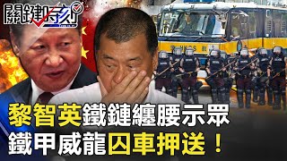 習近平不演了！黎智英鐵鏈纏腰示眾追加國安罪 「鐵甲威龍」囚車押送！【關鍵時刻】20201214-2 劉寶傑 黃世聰 李正皓 陳東豪 吳子嘉