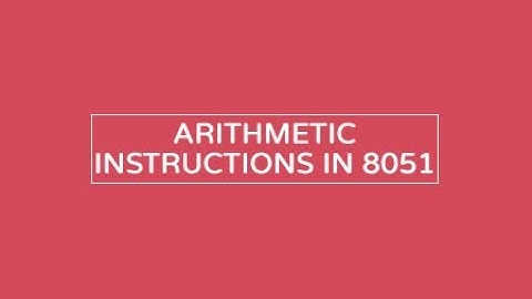 7. Arithmetic instructions of 8051 - Part 1