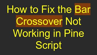 How to Fix the Bar Crossover Not Working in Pine Script