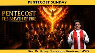 Pentecost Sunday: PENTECOST - THE BREATH OF FIRE, by Rev Fr Benny Gregoriose Koottanal MSFS