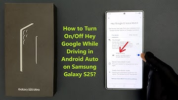 How to Turn On/Off Hey Google While Driving in Android Auto on Samsung Galaxy S25?