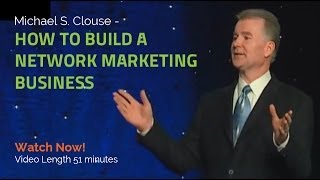 MLM Expert Michael S. Clouse - How To Build A Network Marketing Business