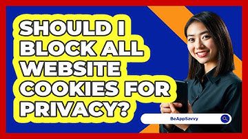 Should I Block All Website Cookies For Privacy? - Be App Savvy