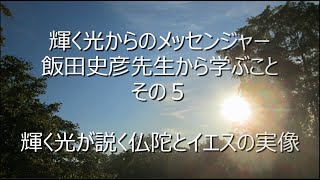 輝く光からのメッセンジャー飯田史彦先生から学ぶこと、その５、輝く光が説く仏陀とイエスの実像