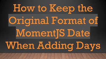How to Keep the Original Format of MomentJS Date When Adding Days