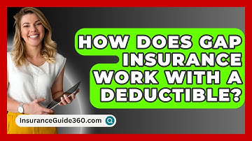 How Does Gap Insurance Work With A Deductible? - InsuranceGuide360.com