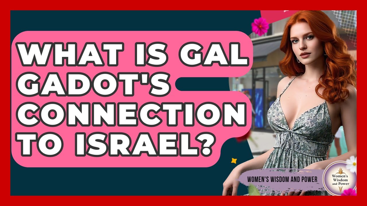 What Is Gal Gadot's Connection To Israel? - Womens Wisdom and Power