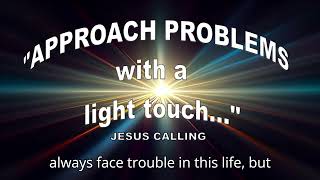 APPROACH PROBLEMS WITH A LIGHT TOUCH. JESUS CALLING
