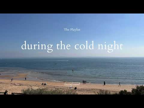 [playlist] during the cold night