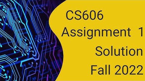 cs606 assignment 1 solution fall 2022 || 100% correct 💯 💯 solution