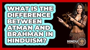 What Is The Difference Between Atman And Brahman In Hinduism? - Hindu Enlightenment Journey