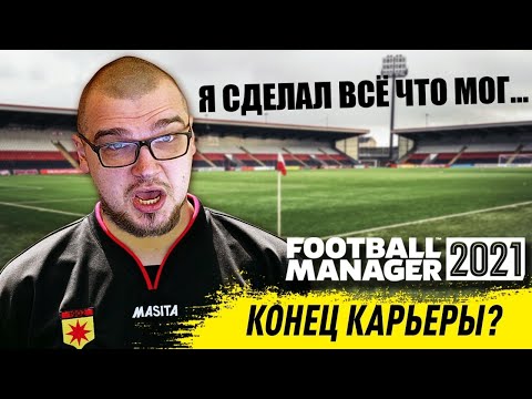 КОНЕЦ КАРЬЕРЫ FM 21 Я СДЕЛАЛ ВСЁ ЧТО МОГ FOOTBALL MANAGER 2021