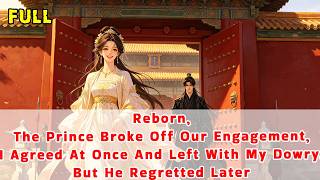 Reborn,The Prince Broke Off Our Engagement,I Agreed At Once And Left With My Massive Dowry.But He