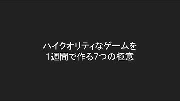 ハイクオリティなゲームを1週間で作る7つの極意