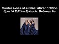 Confessions of a Stan: Mixer Edition Special Episode: Between Us