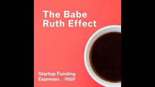 Startup Funding Espresso – The Babe Ruth Effect