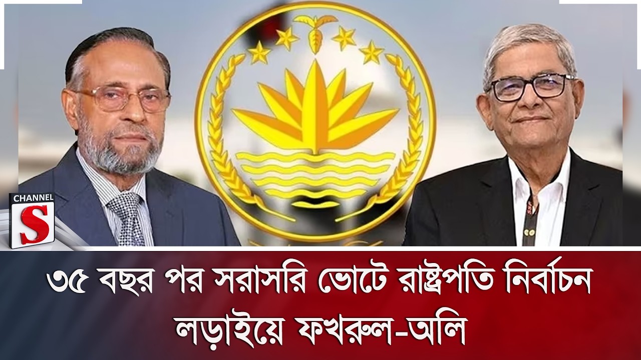 ৩৫ বছর পর সরাসরি ভোটে রাষ্ট্রপতি নির্বাচন; লড়াইয়ে ফখরুল-অলি | BNP | Jamaat | Channel S News