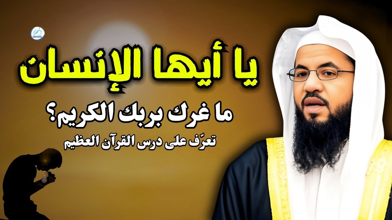 يا أيها الإنسان… ما غرك بربك الكريم؟ تعرّف على درس القرآن العظيم
