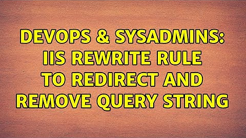 DevOps & SysAdmins: IIS Rewrite rule to redirect and remove query string