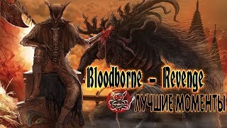 Bloodborne (Revenge) - Лучшие Моменты [Нарезка]