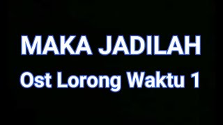 Maka Jadilah (Ost Lorong Waktu 1)