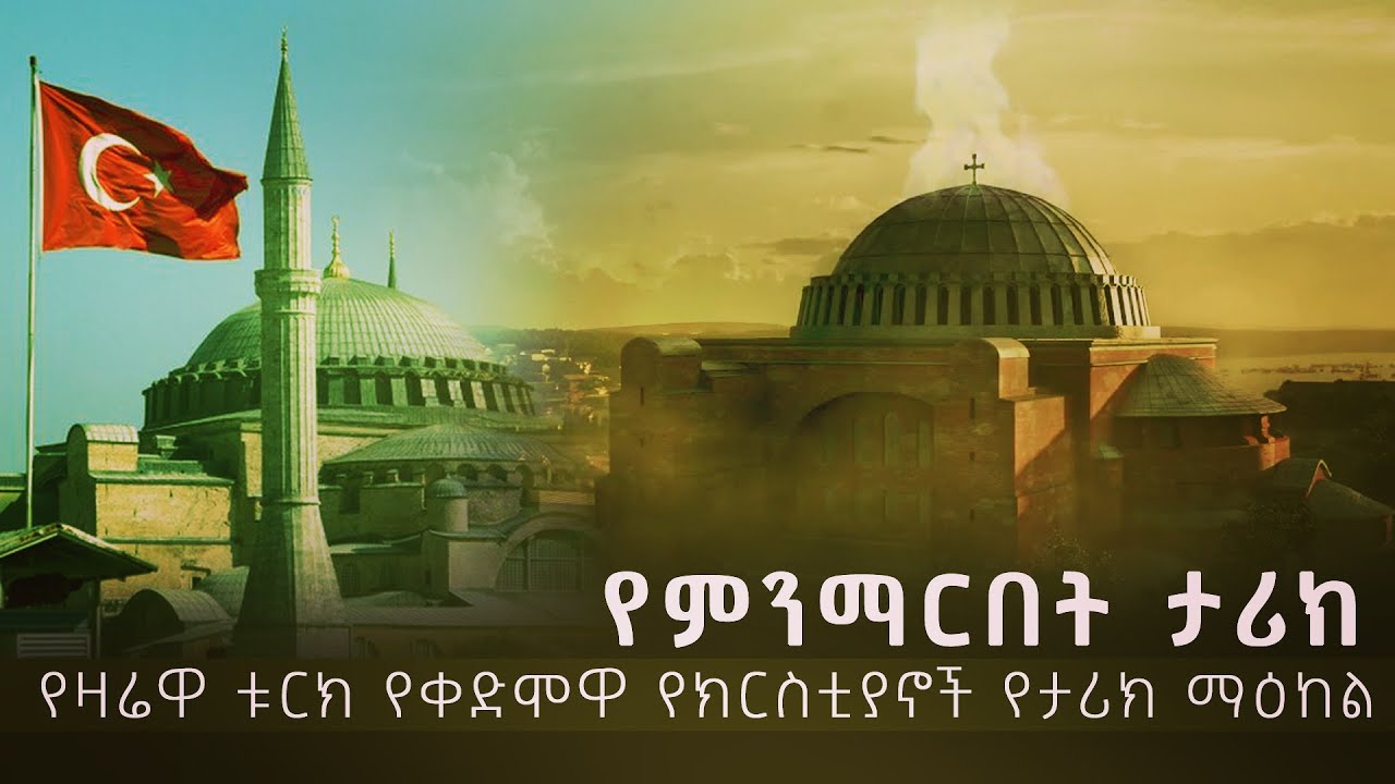 የምንማርበት ታሪክ ፡ የዛሬዋ ቱርክ የቀድሞዋ የክርስቲያኖች የታሪክ ማዕከል