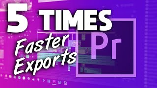 Get up to 5 times! faster exports in Premiere Pro