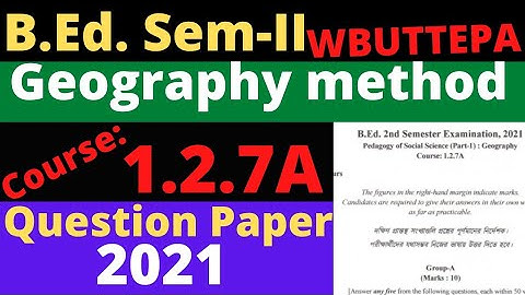 B.Ed. (Sem.-2) Geography method Question-2021 Course:1.2.7A pedagogy of social science WBUTTEPA
